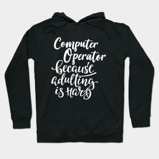 Computer Operator Because Adulting Is Hard Hoodie